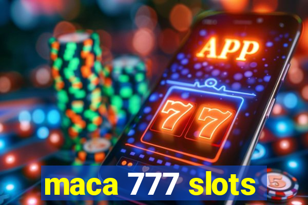 maca 777 slots